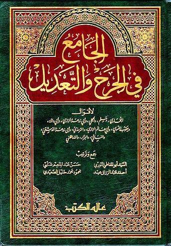 الجامع في الجرح والتعديل لأقوال البخاري ومسلم والعجلي وأبي زرعة الرازي وأبي داود ويعقوب الفسوي وأبي حاتم الرازي والترمذي وأبي زرعة الدمشقي والنسائي والبزار والدارقطني